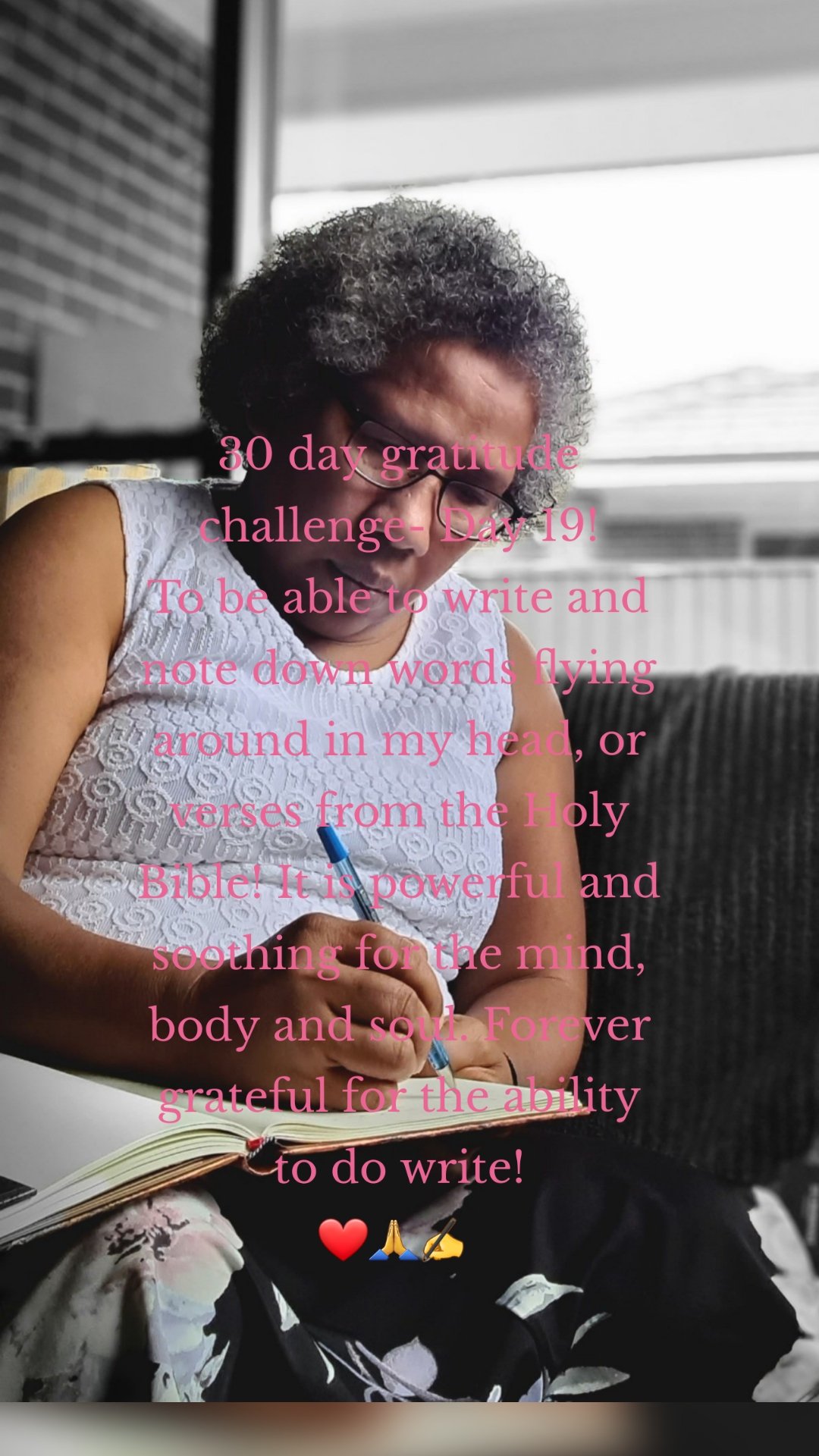 30 day gratitude challenge- Day 19!
To be able to write and note down words flying around in my head, or verses from the Holy Bible! It is powerful and soothing for the mind, body and soul. Forever grateful for the ability to do write!
❤🙏✍ 