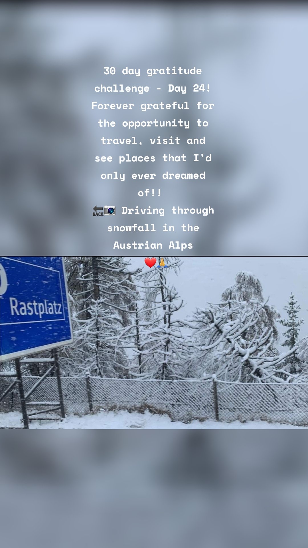 30 day gratitude challenge - Day 24!
Forever grateful for the opportunity to travel, visit and see places that I'd only ever dreamed of!! 
🔙📷 Driving through snowfall in the Austrian Alps
 ❤🙏